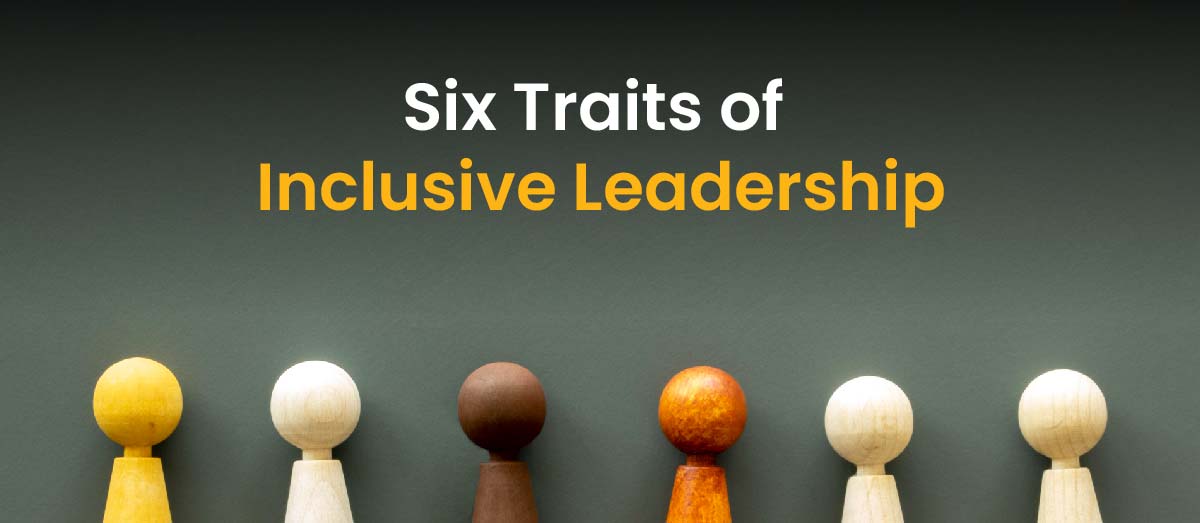 The Power of Inclusive Leadership: Six Traits for Success