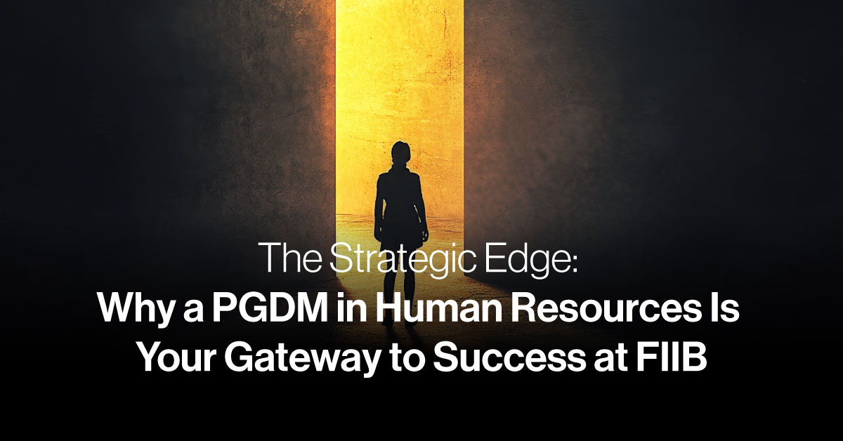 The Strategic Edge: Why a PGDM in Human Resources Is Your Gateway to Success at FIIB